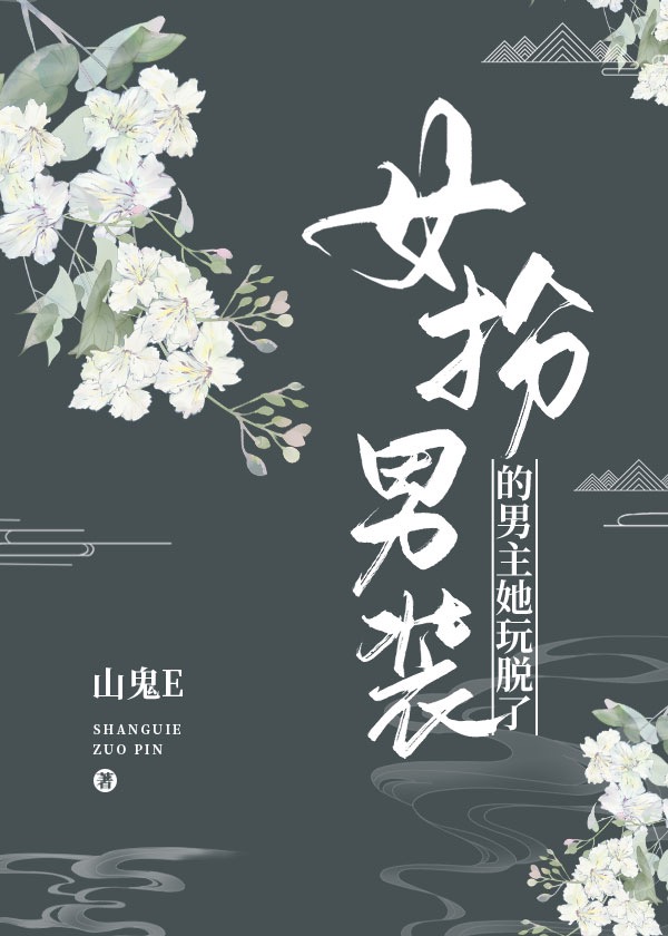 女扮男裝的男主她玩脫了