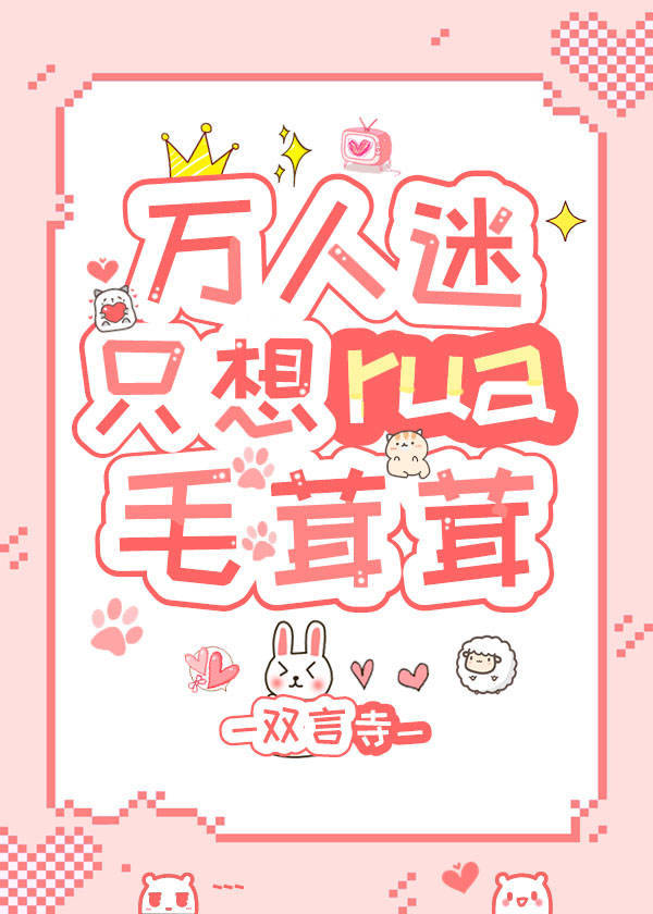 萬人迷隻想rua毛茸茸［穿書］