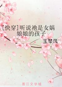 [快穿]聽說祂是女媧娘娘的孩子