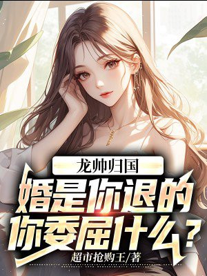 龍帥歸國：婚是你退的，你委屈什麼？